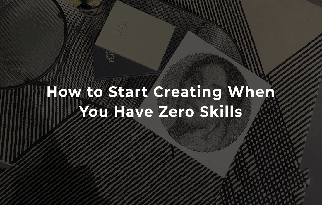 How to Start Creating When You Have Zero Skills
