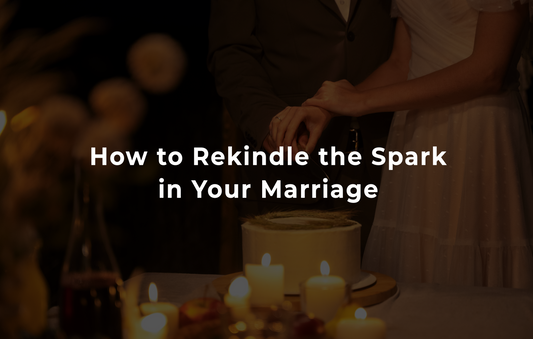 How to Rekindle the Spark in Your Marriage
