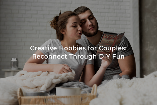 Creative Hobbies for Couples: Reconnect Through DIY Fun